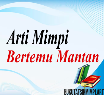 Arti Mimpi Bertemu Mantan Arti Mimpi Bertemu Mantan