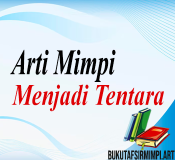 Arti Mimpi Menjadi Tentara Arti Mimpi Menjadi Tentara Menurut Primbon, Islam & Kode Alam